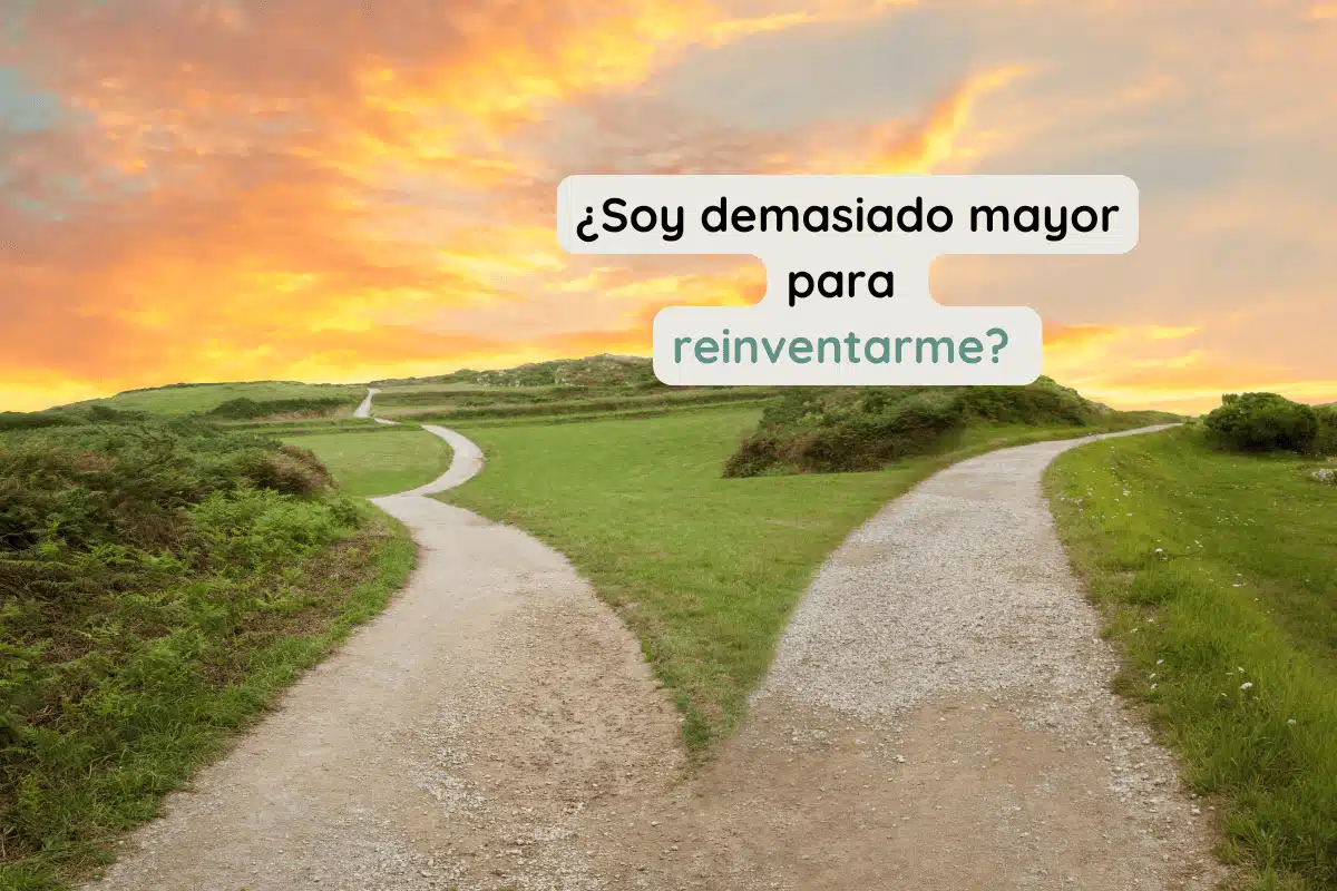 ¿Soy demasiado mayor para reinventarme?